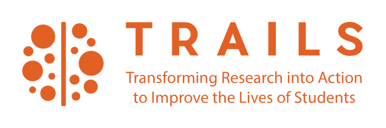 TRAILS Transforming Research into Action to Improve the Lives of Students